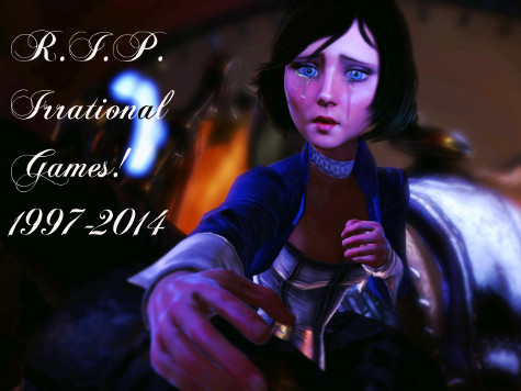 R.I.P. Irrational Games! R.I.P. Irrational Games!